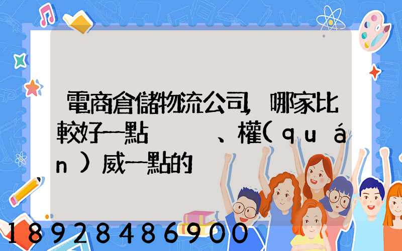 電商倉儲物流公司,哪家比較好一點、權(quán)威一點的